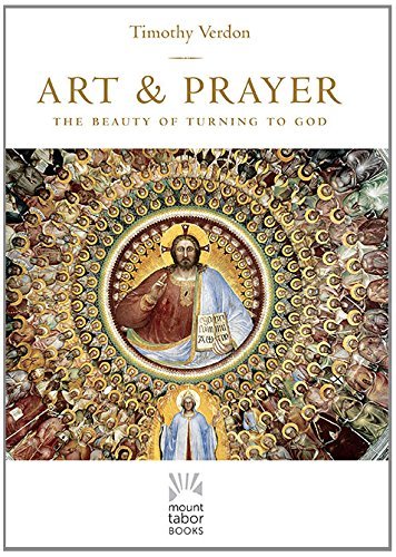 Timothy Verdon Art And Prayer The Beauty Of Turning To God 