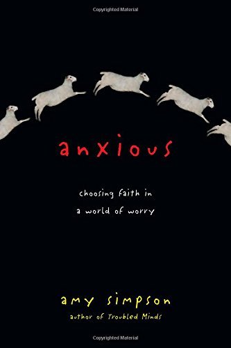 Amy Simpson/Anxious@ Choosing Faith in a World of Worry