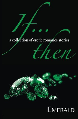 Emerald/If... Then@ A collection of erotic romance stories