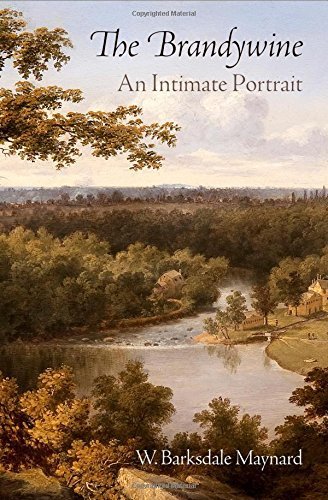W. Barksdale Maynard The Brandywine An Intimate Portrait 