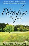 Dr Larry Ollison Paradise Of God Discover The Biblical Truth About Heaven And Unlo 