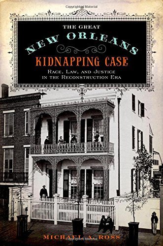 Michael A. Ross/Great New Orleans Kidnapping Case@ Race, Law, and Justice in the Reconstruction Era