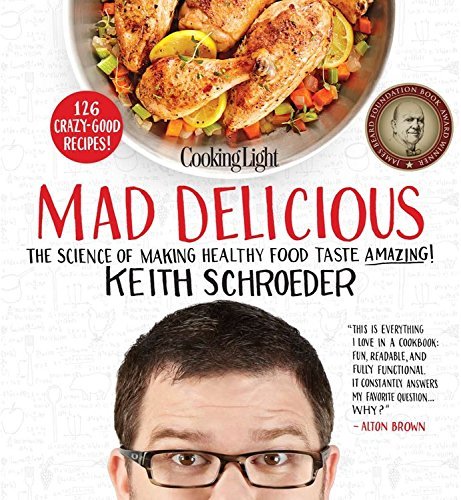 Keith Schroeder Cooking Light Mad Delicious The Science Of Making Healthy Food Taste Amazing! 