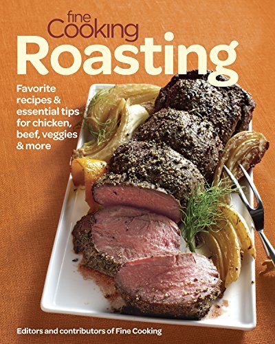 Editors Of Fine Cooking Fine Cooking Roasting Favorite Recipes & Essential Tips For Chicken Be 