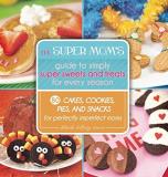 Deborah Stallings Stumm The Super Mom's Guide To Simply Super Sweets And T 80 Cakes Cookies Pies And Snacks For Perfectly 