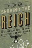 Philip Ball Serving The Reich The Struggle For The Soul Of Physics Under Hitler 