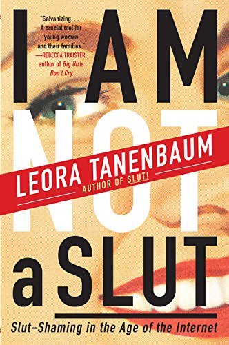Leora Tanenbaum/I Am Not a Slut@ Slut-Shaming in the Age of the Internet