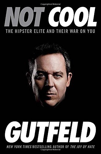 Greg Gutfeld/Not Cool@ The Hipster Elite and Their War on You