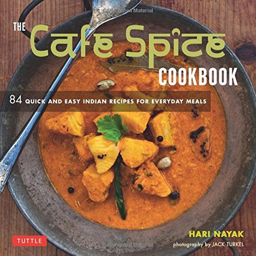 Hari Nayak The Cafe Spice Cookbook 84 Quick And Easy Indian Recipes For Everyday Mea 