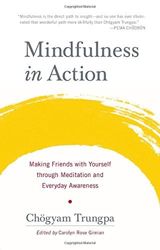 Chogyam Trungpa Mindfulness In Action Making Friends With Yourself Through Meditation A 
