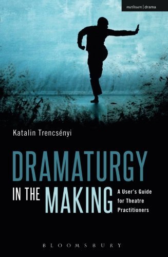 Katalin Trencs?nyi Dramaturgy In The Making A User's Guide For Theatre Practitioners 