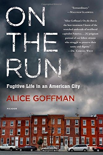 Alice Goffman/On the Run@ Fugitive Life in an American City