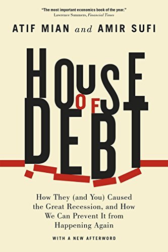 Atif Mian/House of Debt@ How They (and You) Caused the Great Recession, an@Enlarged