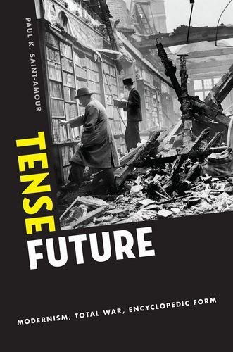 Paul K. Saint-Amour/Tense Future@ Modernism, Total War, Encyclopedic Form