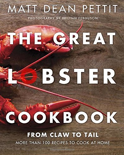 Matt Dean Pettit The Great Lobster Cookbook More Than 100 Recipes To Cook At Home 