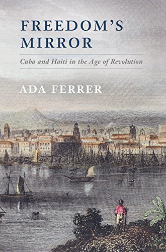 Ada Ferrer/Freedom's Mirror@ Cuba and Haiti in the Age of Revolution