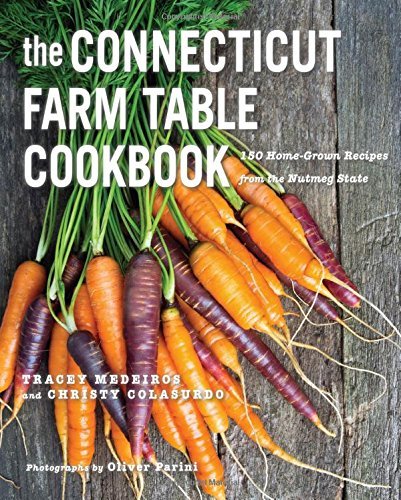 Tracey Medeiros The Connecticut Farm Table Cookbook 150 Homegrown Recipes From The Nutmeg State 