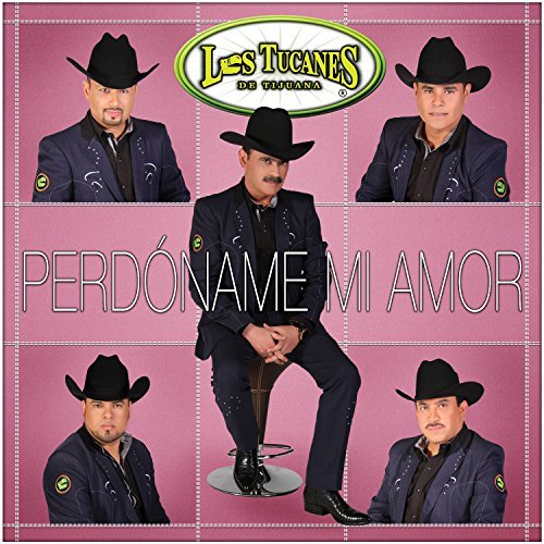 Tucanes De Tijuana/Perdoname Mi Amor