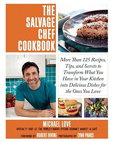 Michael Love The Salvage Chef Cookbook More Than 125 Recipes Tips And Secrets To Trans 
