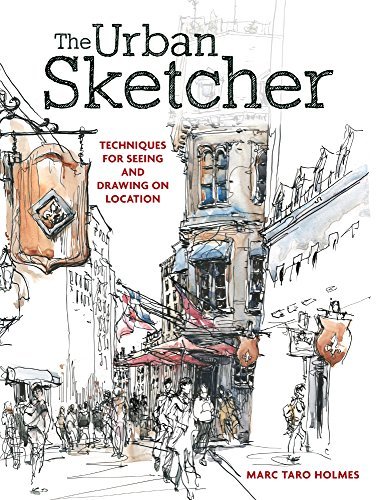 Marc Taro Holmes The Urban Sketcher Techniques For Seeing And Drawing On Location 