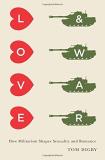 Tom Digby Love And War How Militarism Shapes Sexuality And Romance 