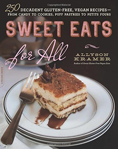 Allyson Kramer Sweet Eats For All 250 Decadent Gluten Free Vegan Recipes From Can 