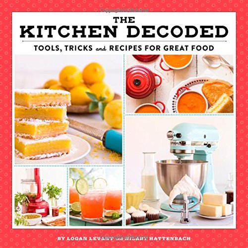 Logan Levant The Kitchen Decoded Tools Tricks And Recipes For Great Food 