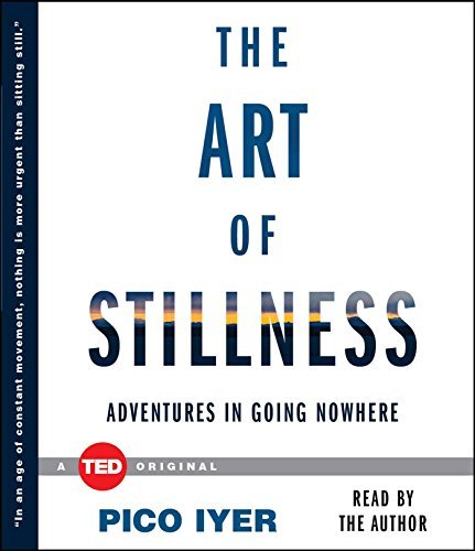Pico Iyer/The Art of Stillness@ Adventures in Going Nowhere