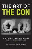 R. Paul Wilson The Art Of The Con How To Think Like A Real Hustler And Avoid Being 