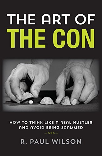 R. Paul Wilson The Art Of The Con How To Think Like A Real Hustler And Avoid Being 
