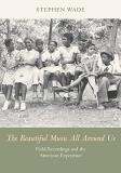 Stephen Wade The Beautiful Music All Around Us Field Recordings And The American Experience 