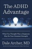 Dale Archer Md The Adhd Advantage What You Thought Was A Diagnosis May Be Your Grea 