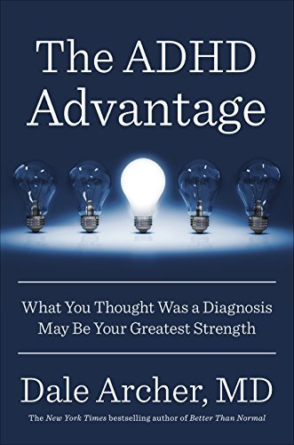 Dale Archer Md The Adhd Advantage What You Thought Was A Diagnosis May Be Your Grea 