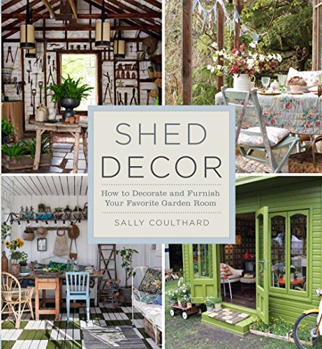 Sally Coulthard Shed Decor How To Decorate And Furnish Your Favorite Garden 