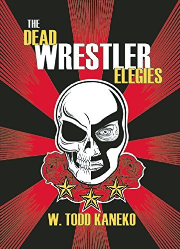 W. Todd Kaneko The Dead Wrestler Elegies 