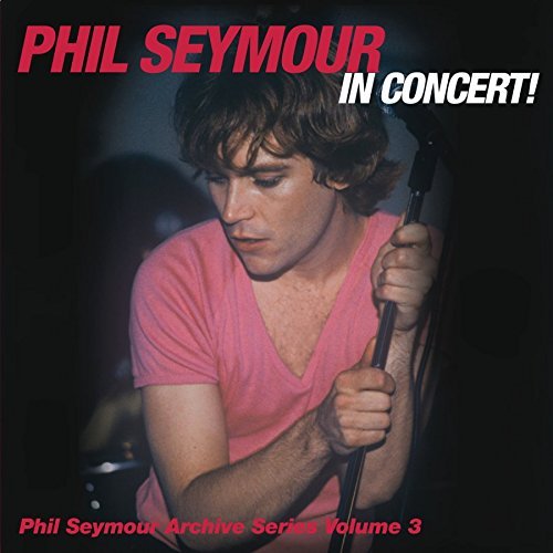 Phil Seymour Phil Seymour In Concert! 