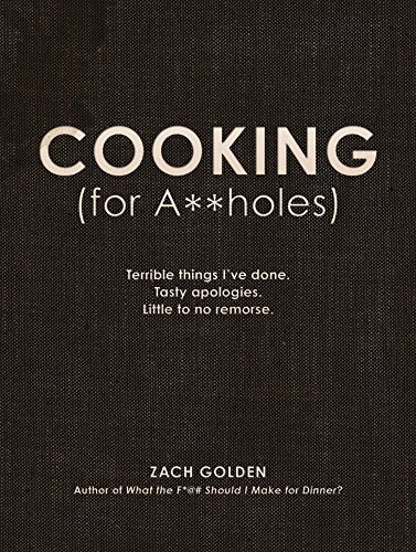 Zach Golden Cooking (for A**holes) Terrible Things I've Done. Tasty Apologies. Littl 