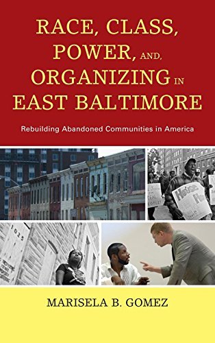 Marisela B. Gomez Race Class Power And Organizing In East Baltimo Rebuilding Abandoned Communities In America 