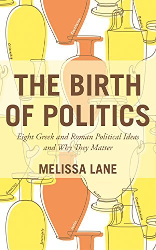 Melissa Lane The Birth Of Politics Eight Greek And Roman Political Ideas And Why The 