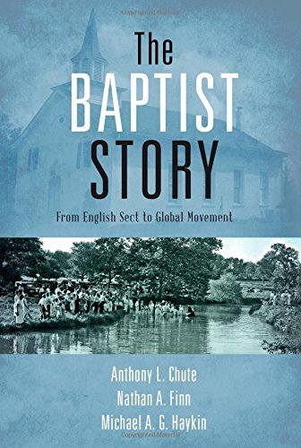 Anthony L. Chute The Baptist Story From English Sect To Global Movement 
