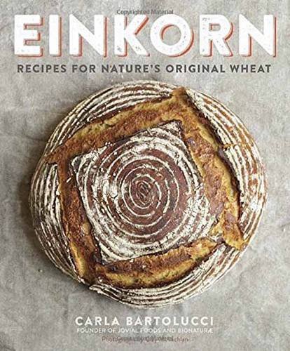 Carla Bartolucci Einkorn Recipes For Nature's Original Wheat A Cookbook 