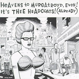 Thee Headcoats/Heavens To Murgatroyd Even