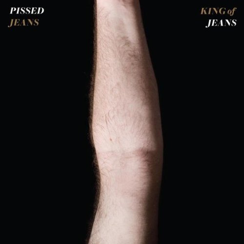 PISSED JEANS/KING OF JEANS