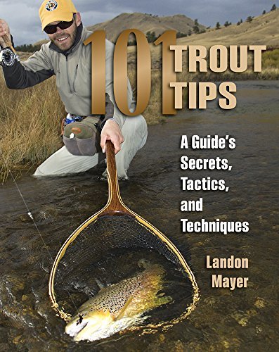 Landon Mayer 101 Trout Tips A Guide's Secrets Tactics And Techniques 
