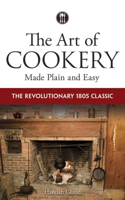 Hannah Glasse The Art Of Cookery Made Plain And Easy The Revolutionary 1805 Classic First Edition 