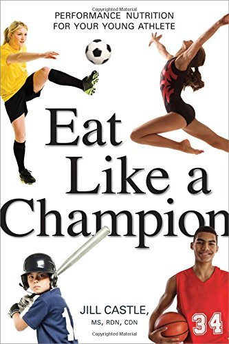 Jill Castle/The Eat Like a Champion@ Performance Nutrition for Your Young Athlete