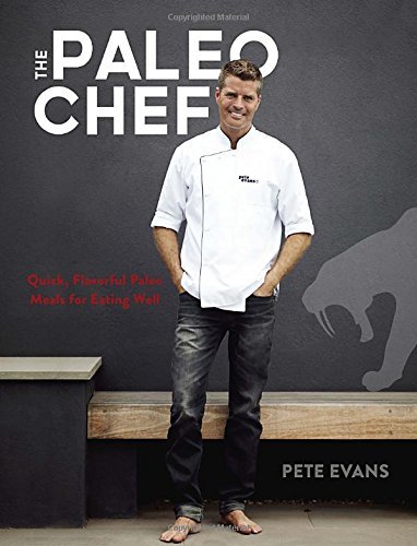 Pete Evans The Paleo Chef Quick Flavorful Paleo Meals For Eating Well [a C 
