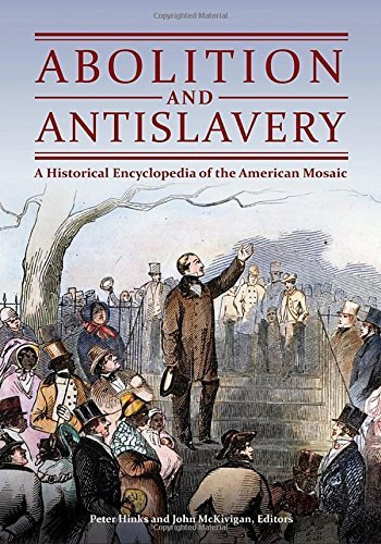 Peter Hinks Abolition And Antislavery A Historical Encyclopedia Of The American Mosaic 