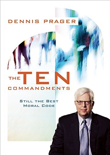 Dennis Prager The Ten Commandments Still The Best Moral Code 