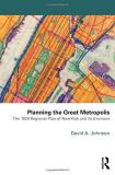 David Johnson Planning The Great Metropolis The 1929 Regional Plan Of New York And Its Enviro 